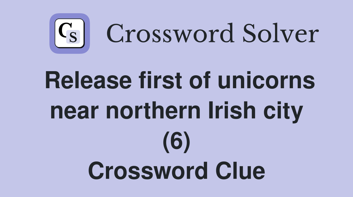 Release first of unicorns near northern Irish city (6) Crossword Clue