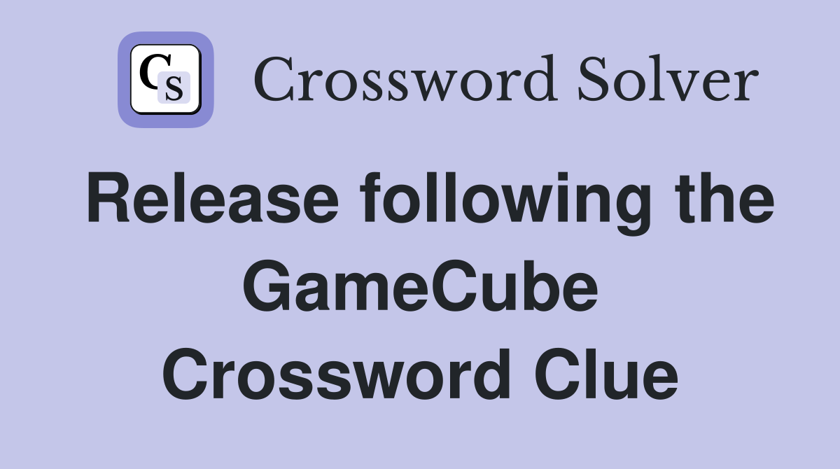 Release following the GameCube Crossword Clue