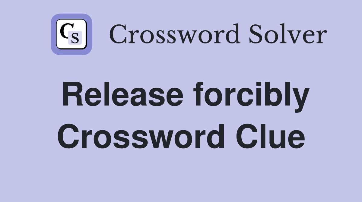 Release forcibly Crossword Clue
