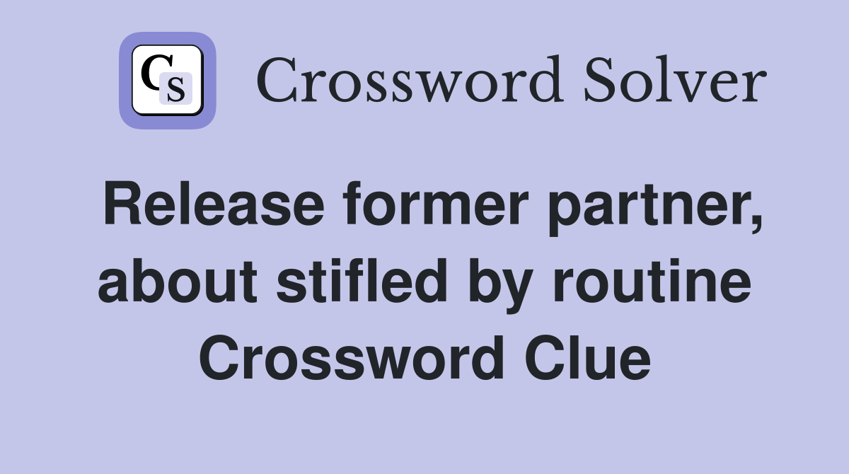 Release former partner, about stifled by routine Crossword Clue