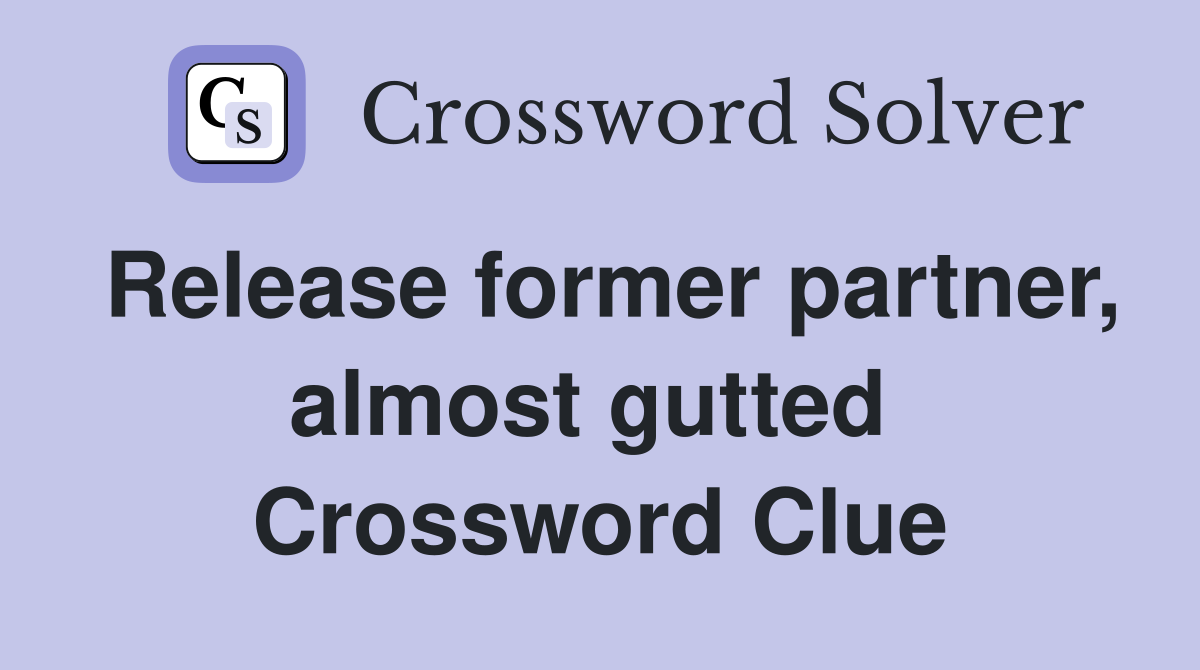 Release former partner, almost gutted  Crossword Clue
