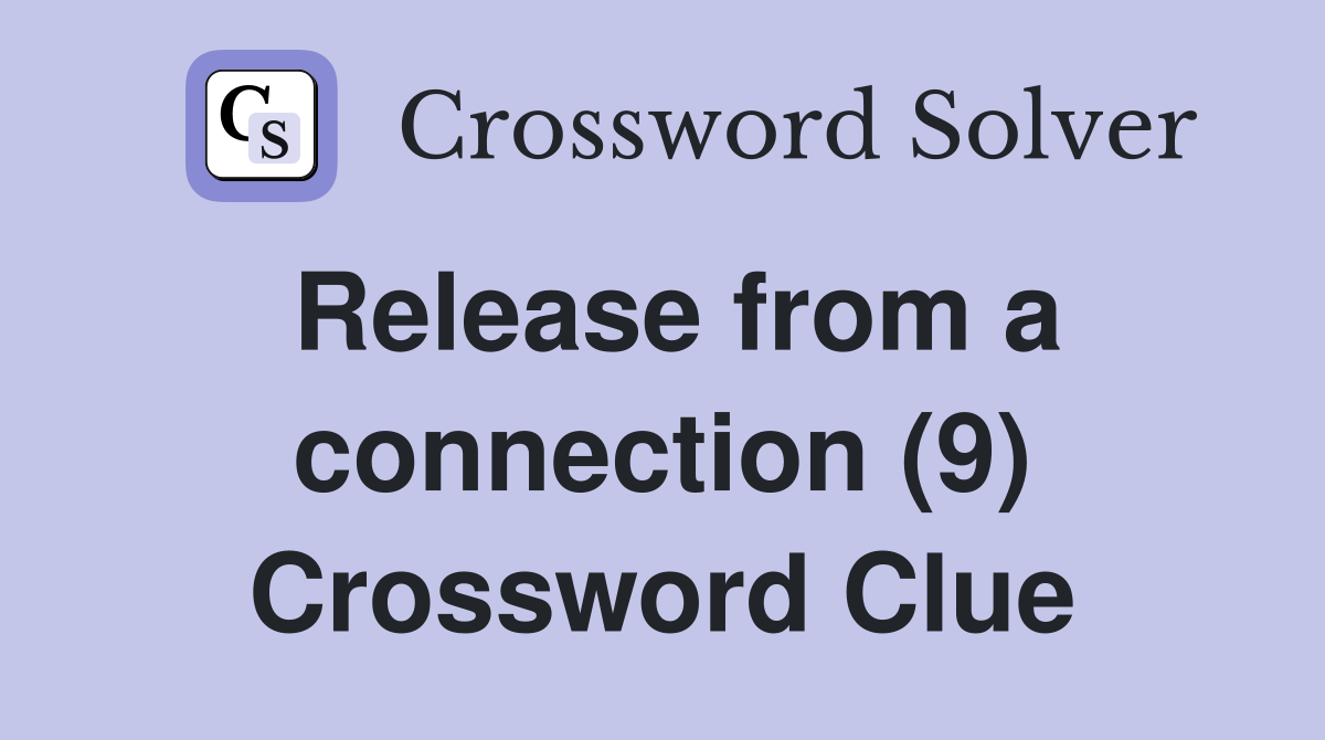 Release from a connection (9) Crossword Clue
