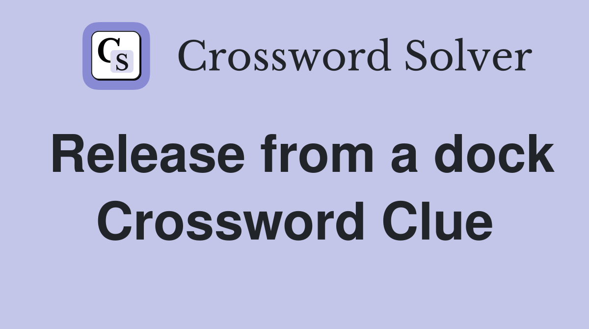 Release from a dock Crossword Clue