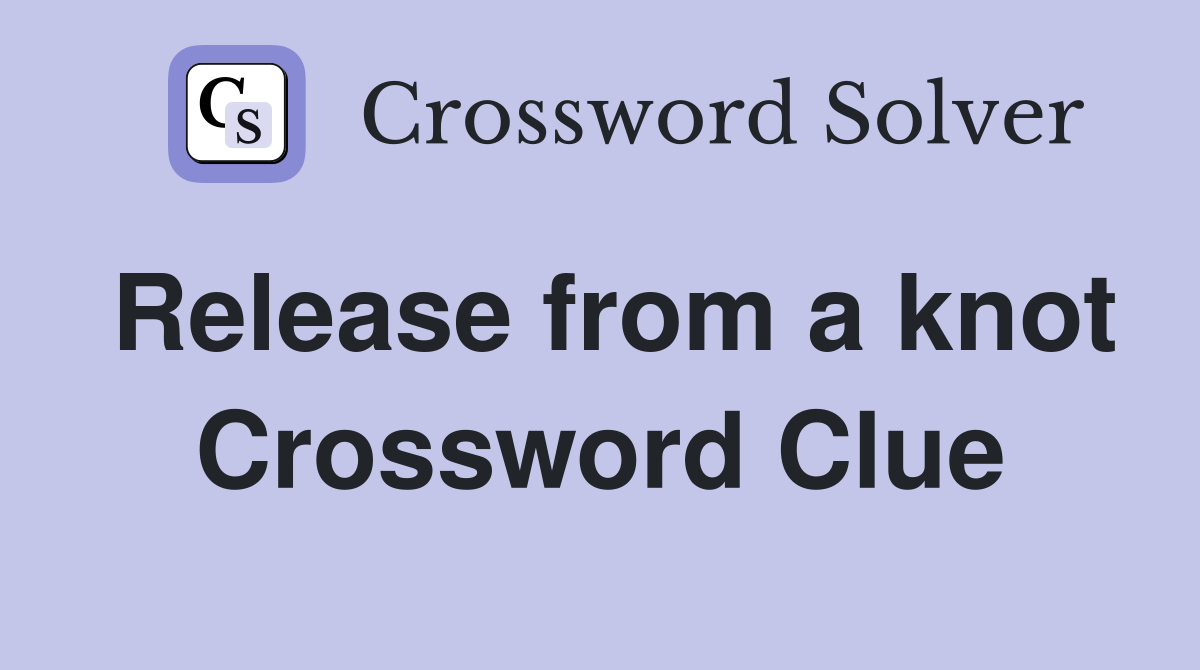 Release from a knot Crossword Clue