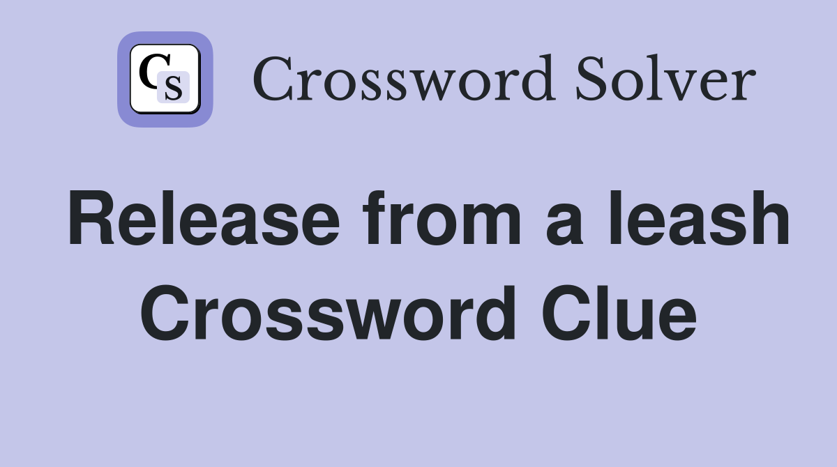 Release from a leash Crossword Clue