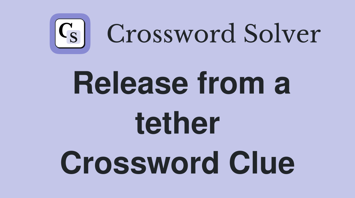 Release from a tether Crossword Clue