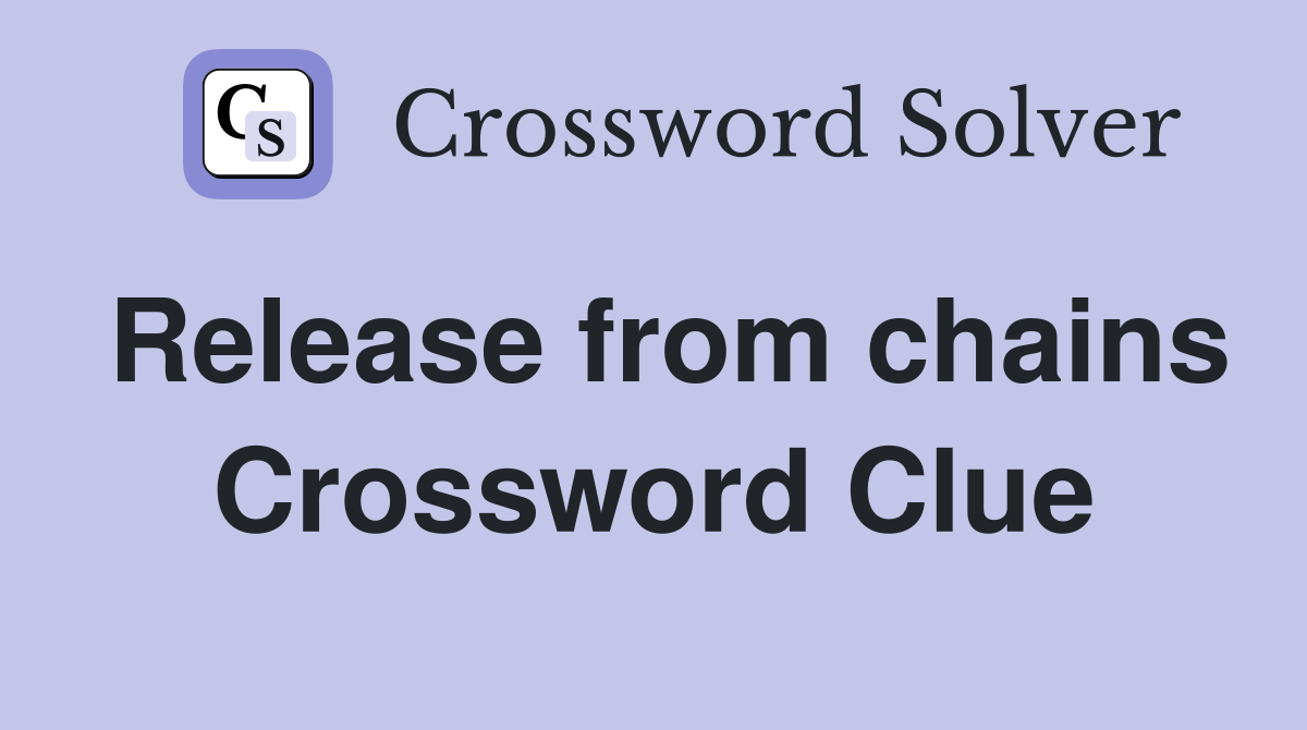 Release from chains Crossword Clue