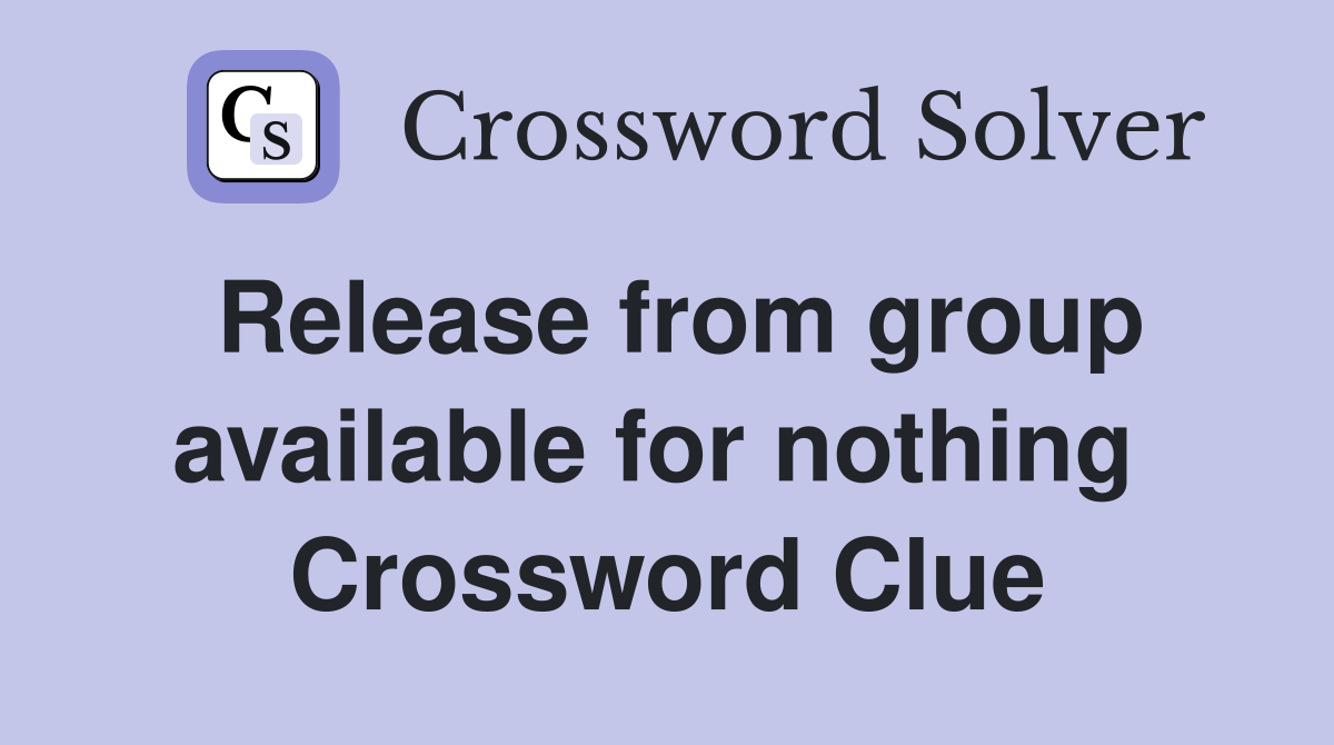 Release from group available for nothing  Crossword Clue