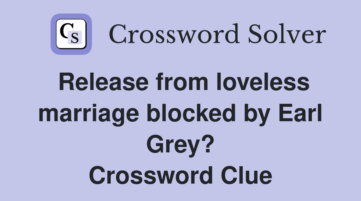 Release from loveless marriage blocked by Earl Grey? Crossword Clue
