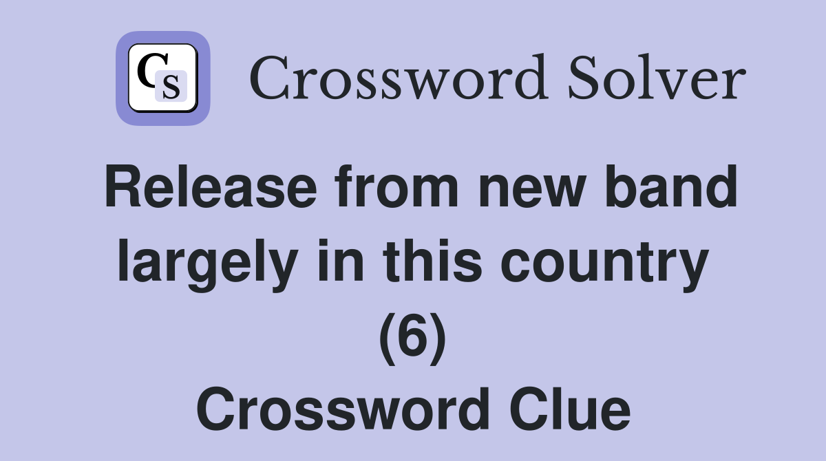 Release from new band largely in this country (6) Crossword Clue