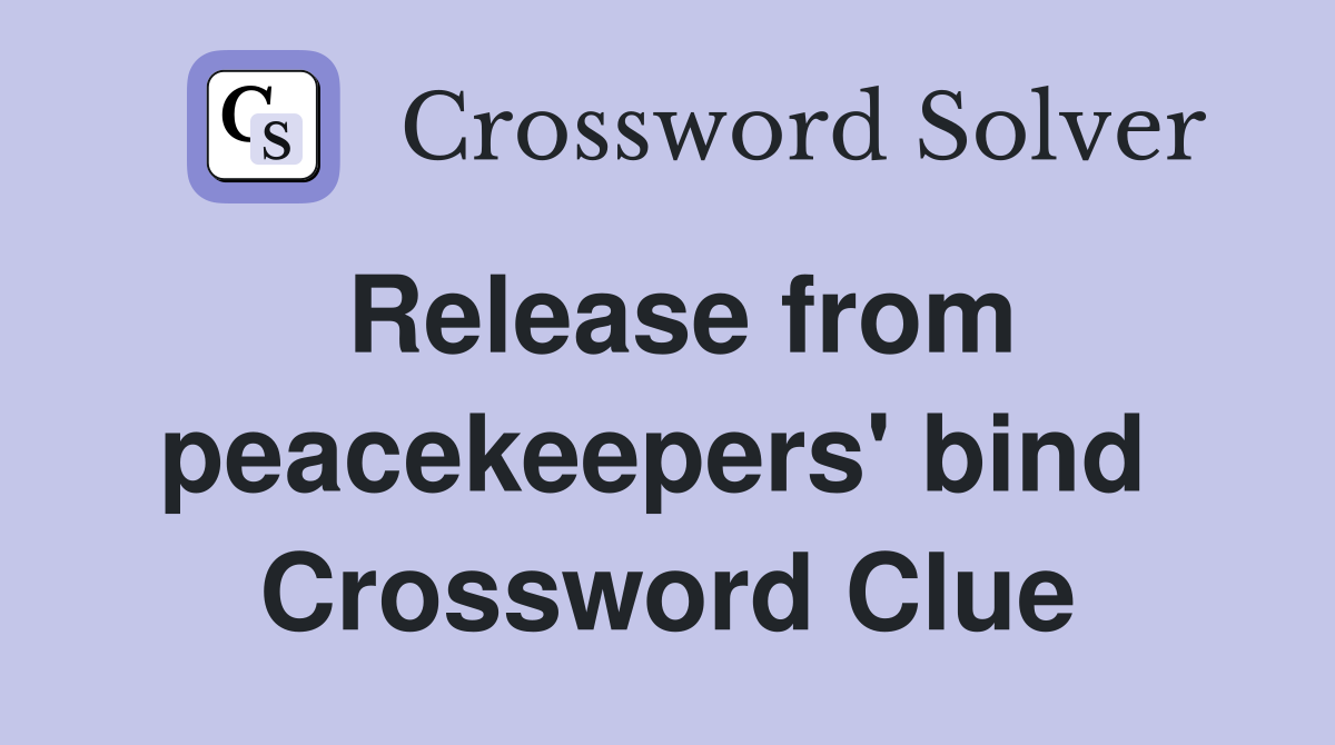 Release from peacekeepers' bind  Crossword Clue
