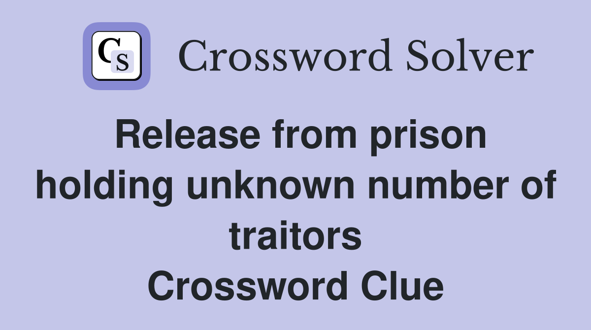 Release from prison holding unknown number of traitors Crossword Clue
