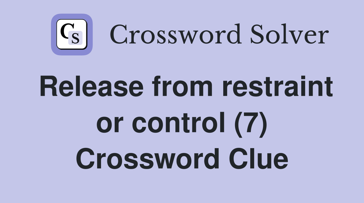 Release from restraint or control (7) Crossword Clue