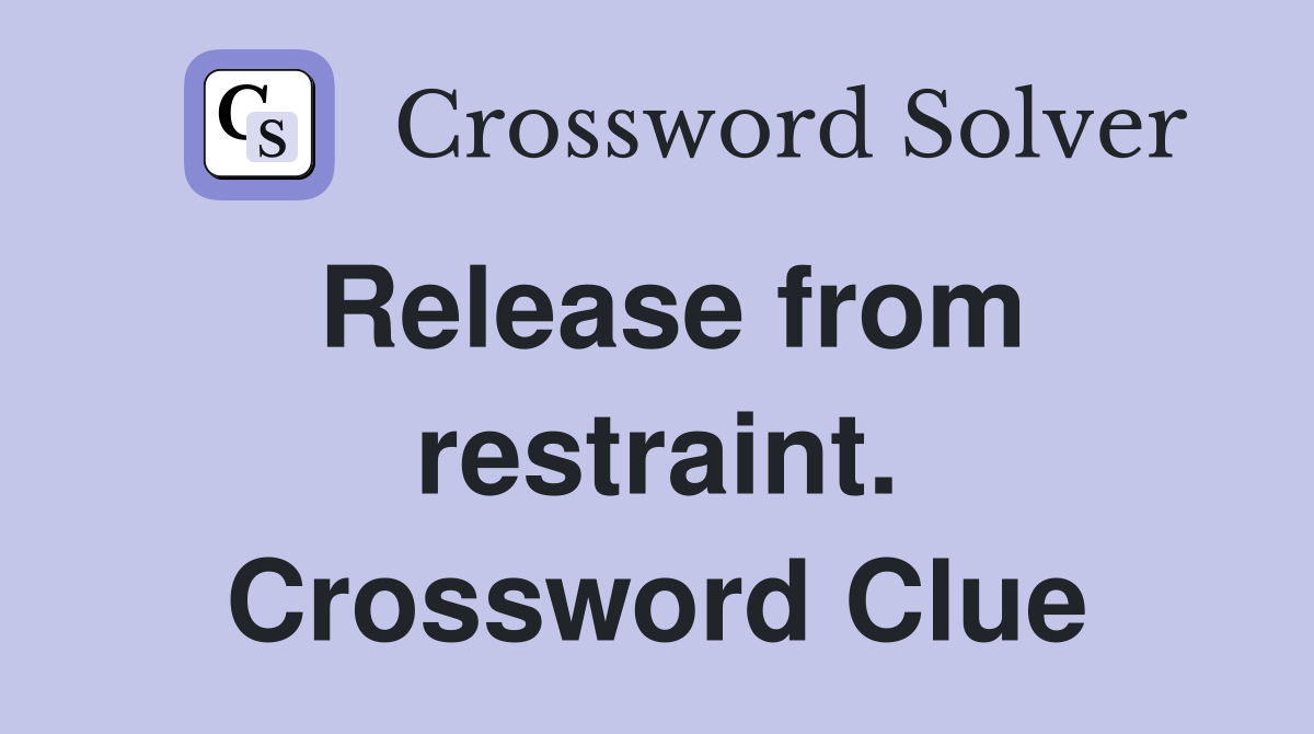 Release from restraint. Crossword Clue