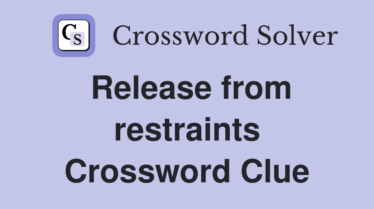 Release from restraints Crossword Clue