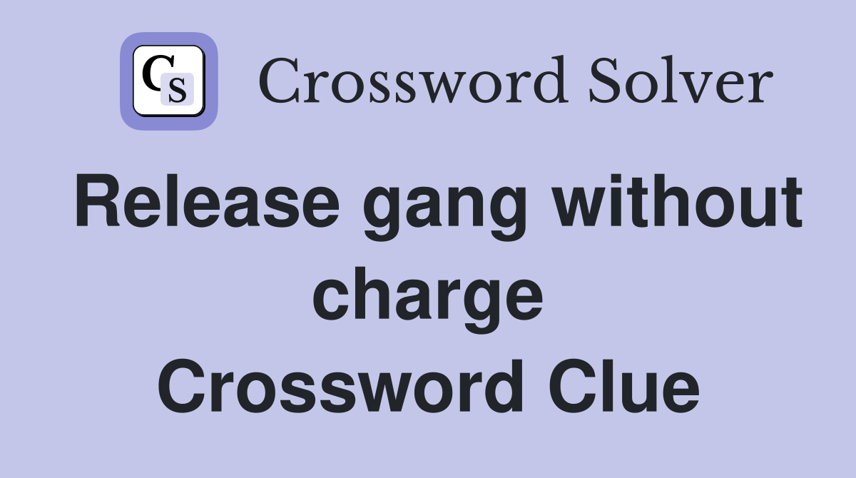 Release gang without charge Crossword Clue