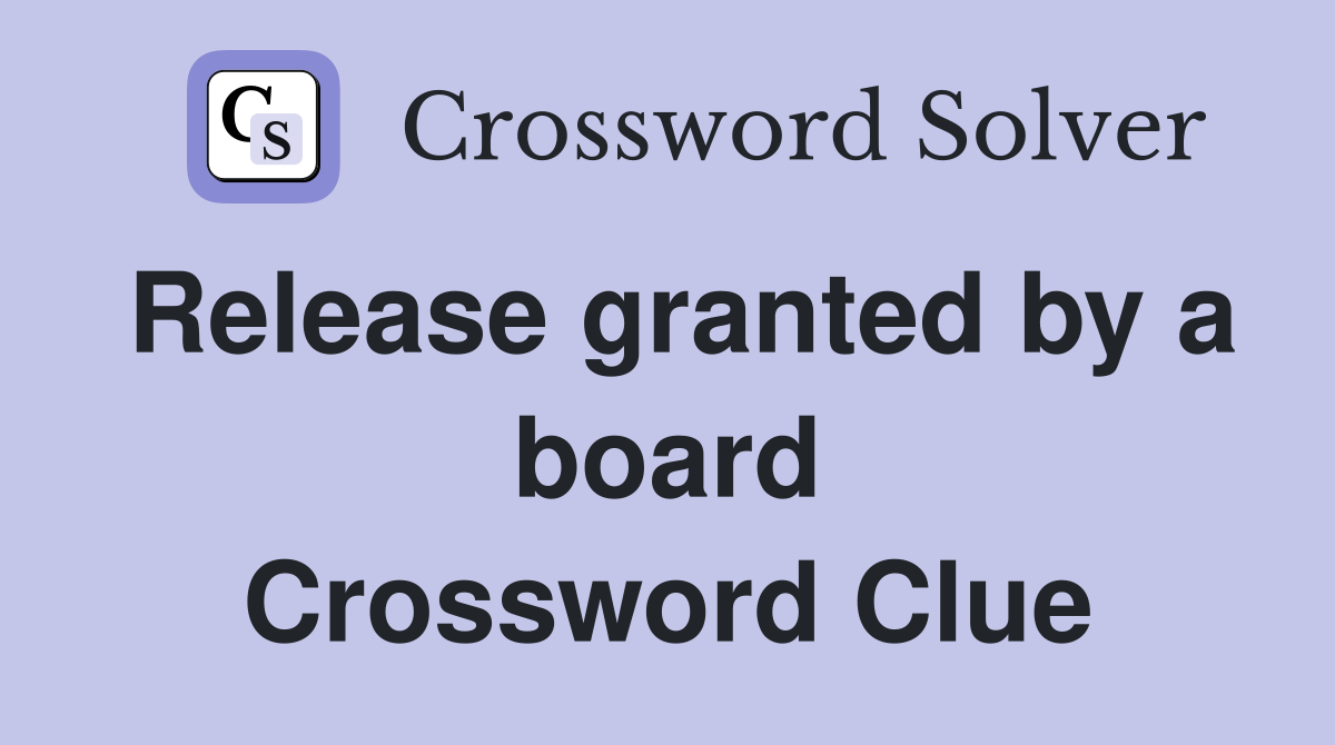 Release granted by a board Crossword Clue