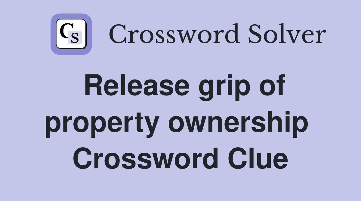 Release grip of property ownership  Crossword Clue