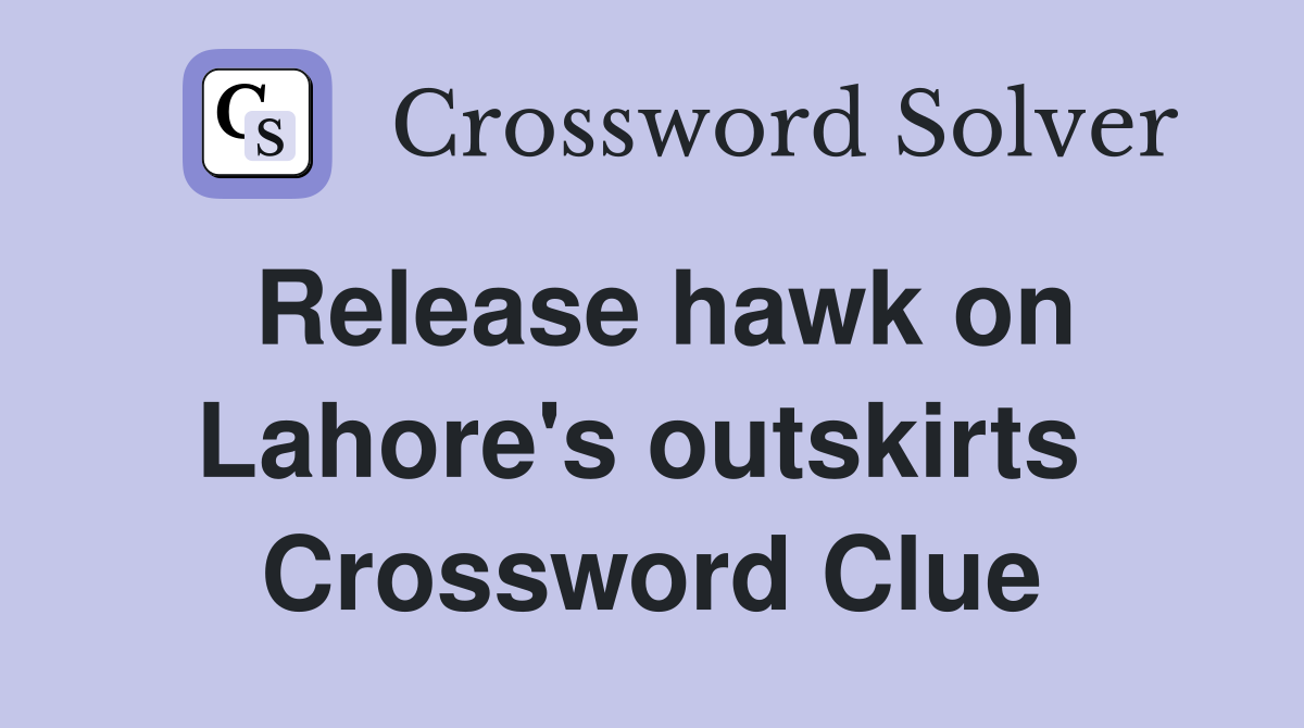 Release hawk on Lahore's outskirts  Crossword Clue