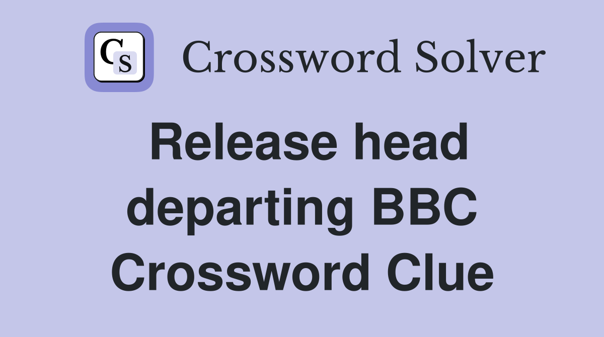 Release head departing BBC Crossword Clue