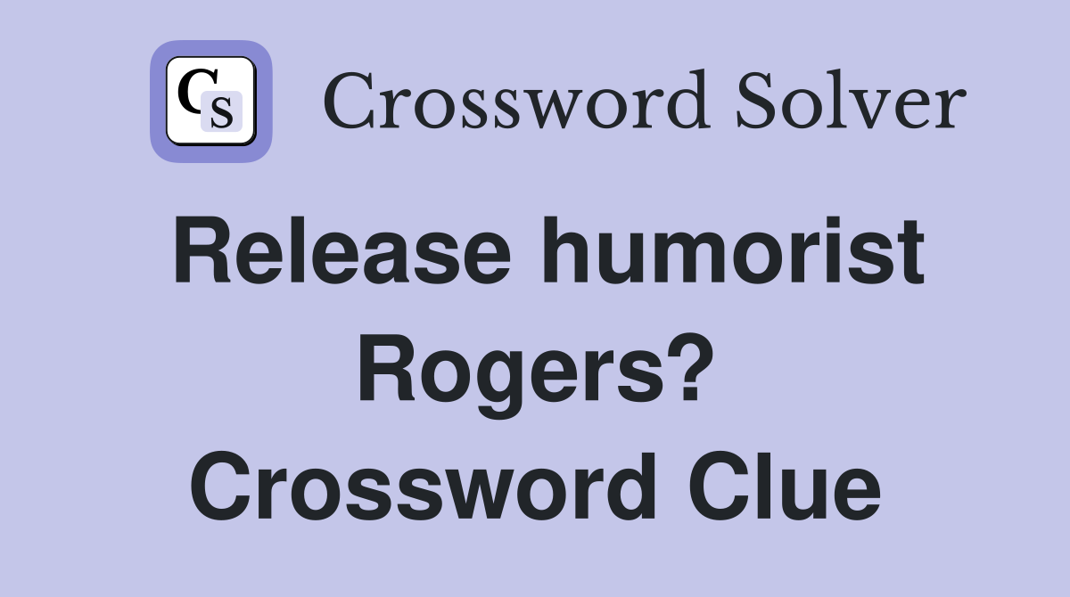 Release humorist Rogers? Crossword Clue