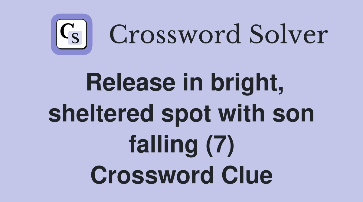 Release in bright, sheltered spot with son falling (7) Crossword Clue