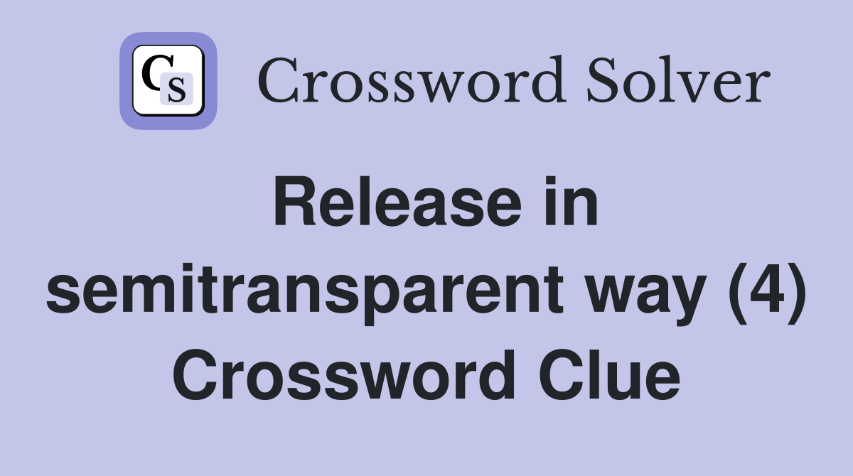 Release in semitransparent way (4) Crossword Clue