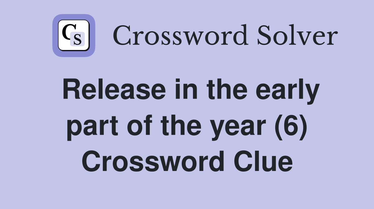 Release in the early part of the year (6) Crossword Clue