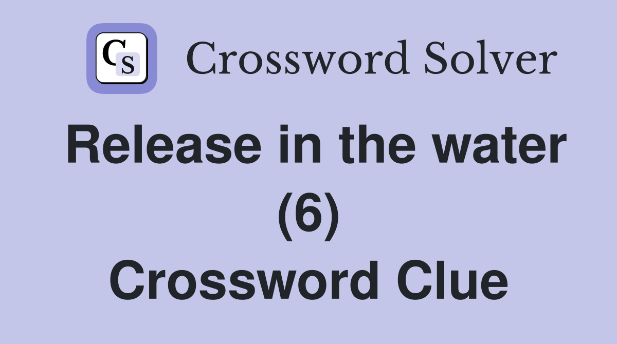 Release in the water (6) Crossword Clue