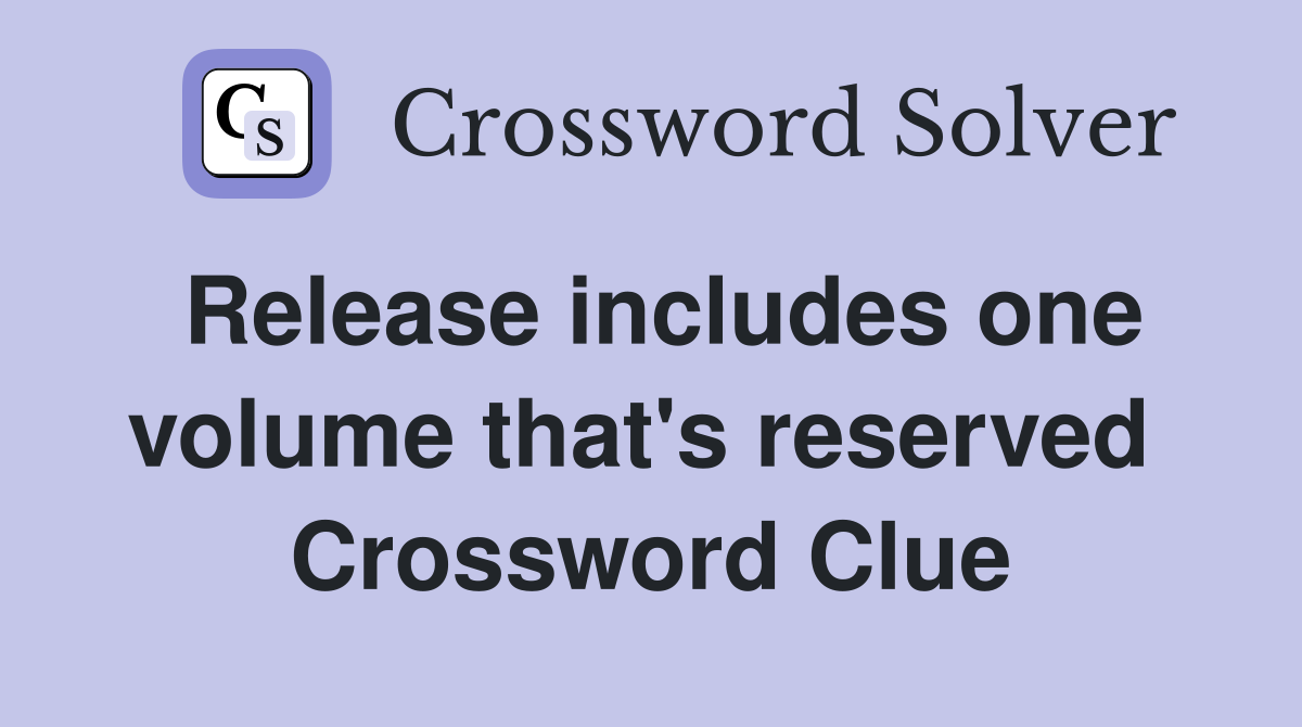 Release includes one volume that's reserved  Crossword Clue