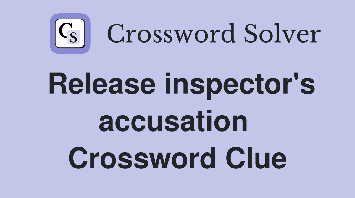 Release inspector's accusation  Crossword Clue