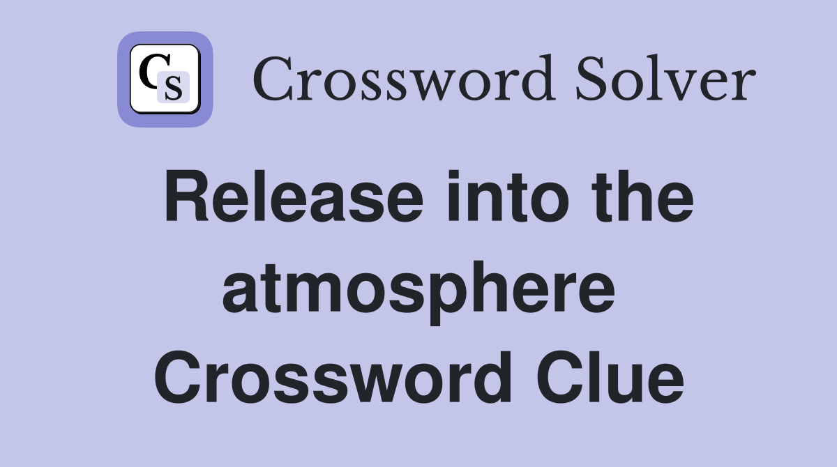 Release into the atmosphere Crossword Clue