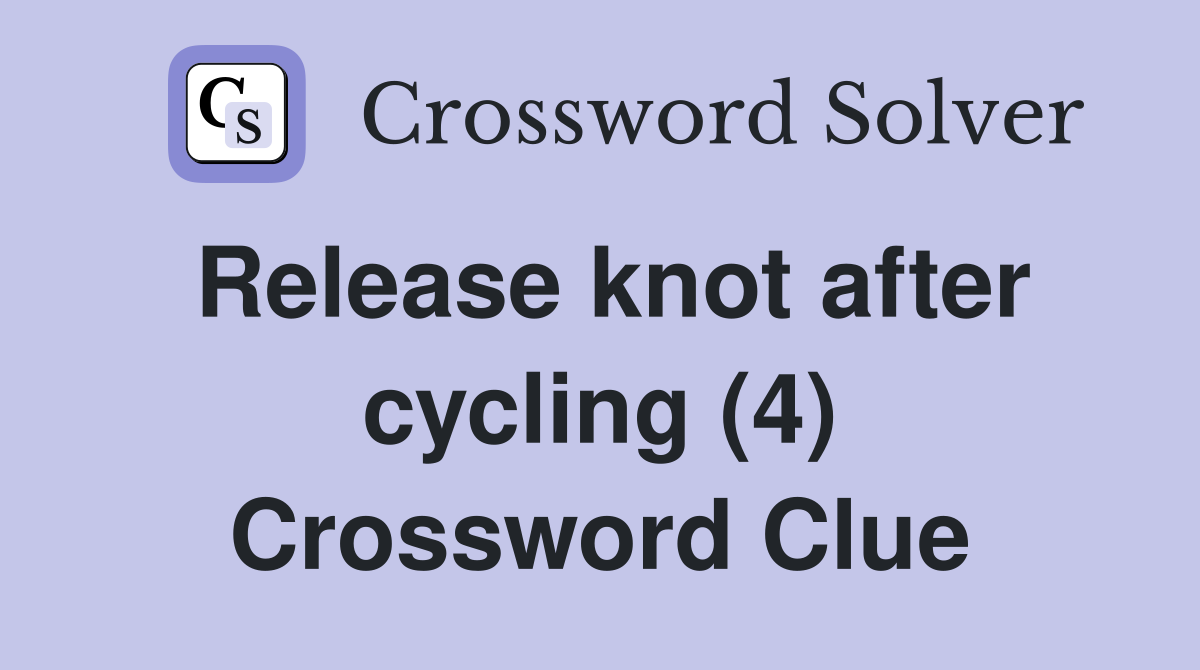Release knot after cycling (4) Crossword Clue