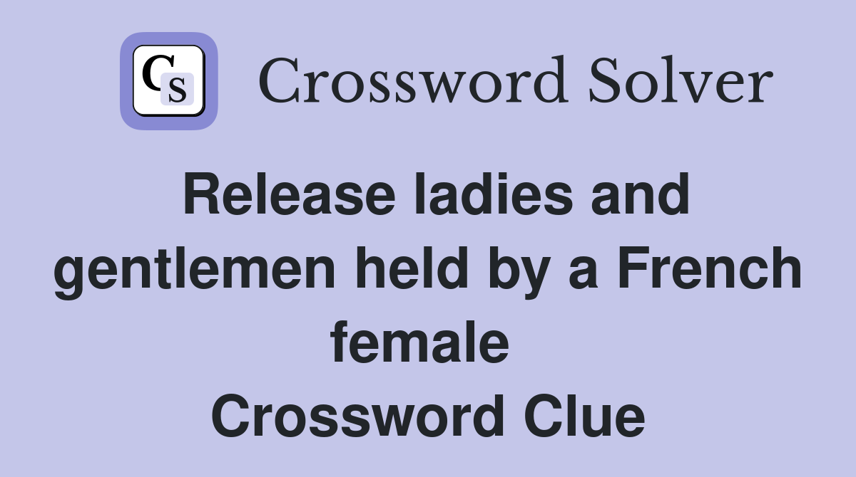 Release ladies and gentlemen held by a French female  Crossword Clue