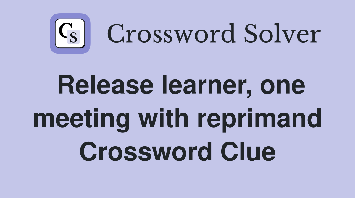 Release learner, one meeting with reprimand Crossword Clue