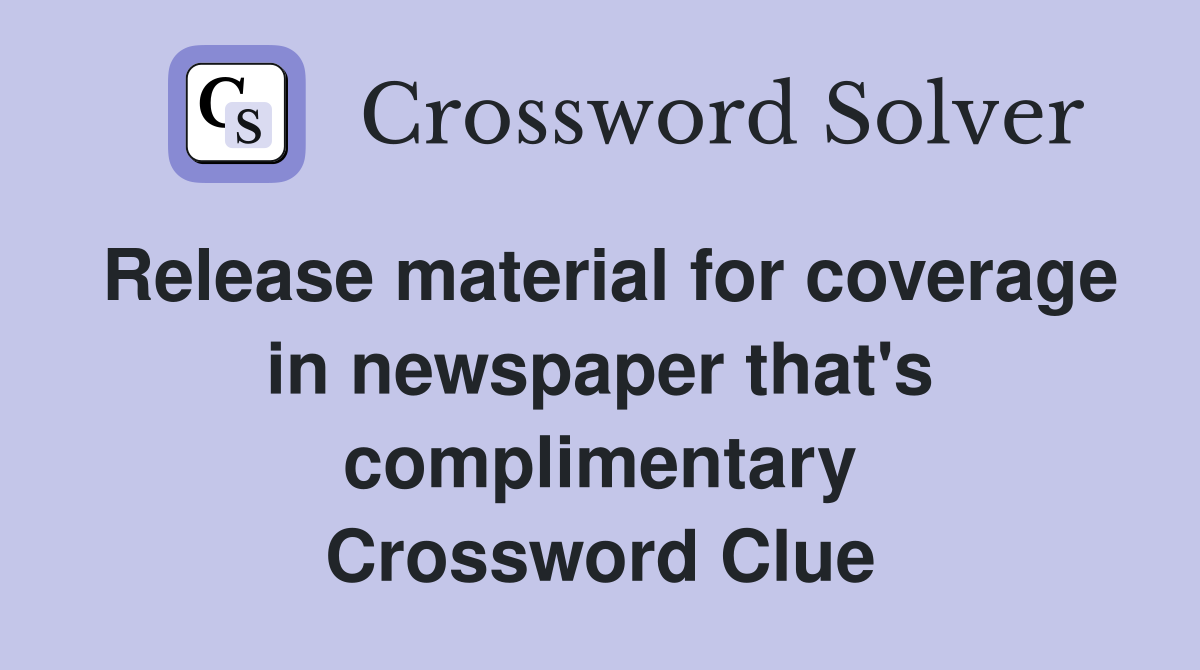 Release material for coverage in newspaper that's complimentary Crossword Clue