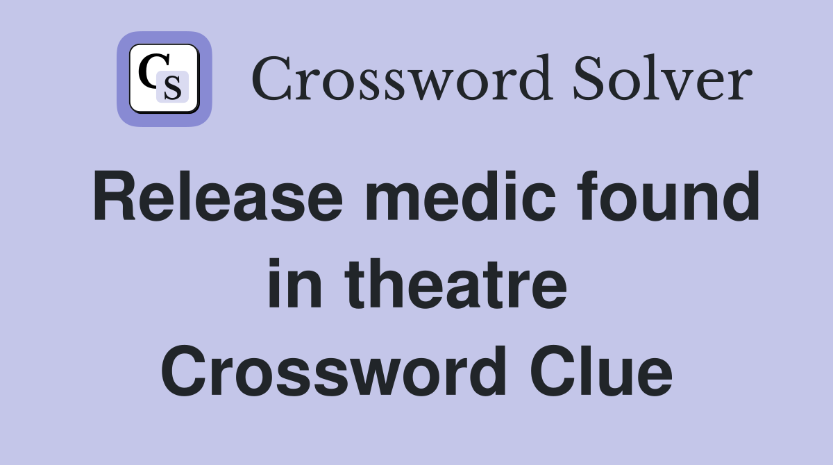 Release medic found in theatre Crossword Clue