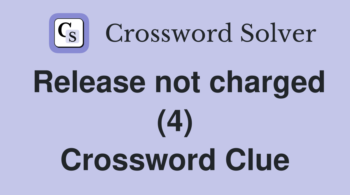 Release not charged (4) Crossword Clue