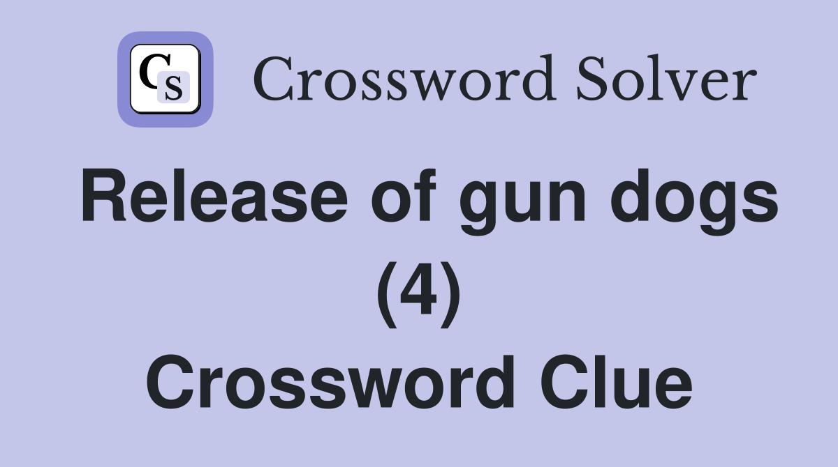 Release of gun dogs (4) Crossword Clue