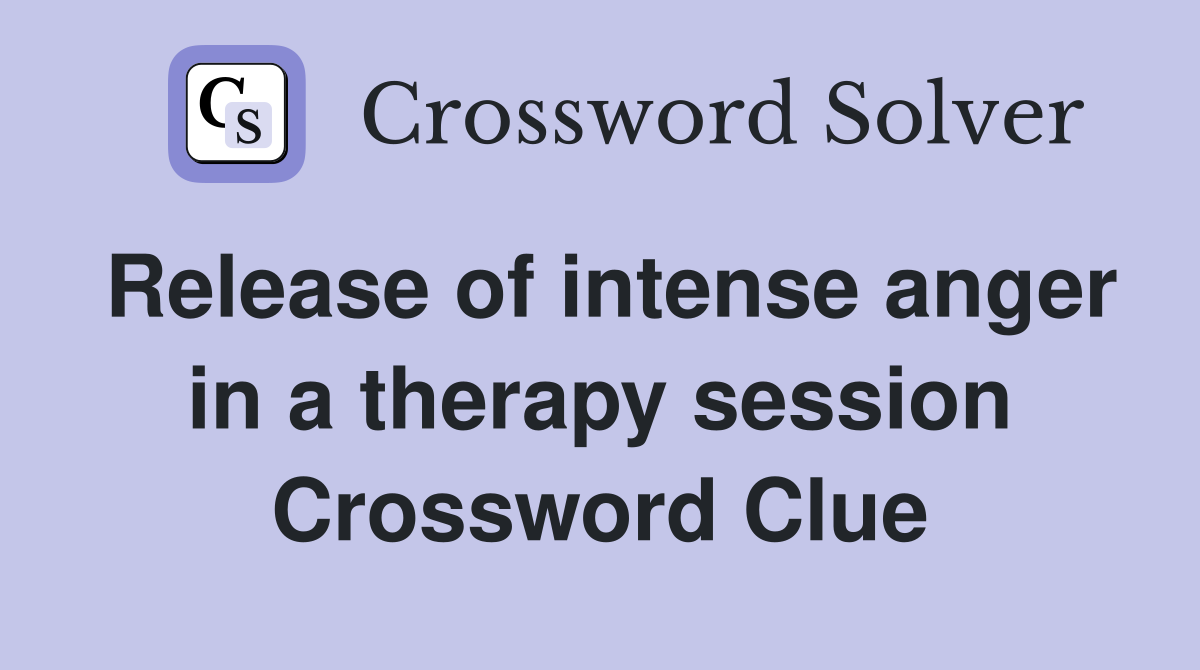 Release of intense anger in a therapy session Crossword Clue