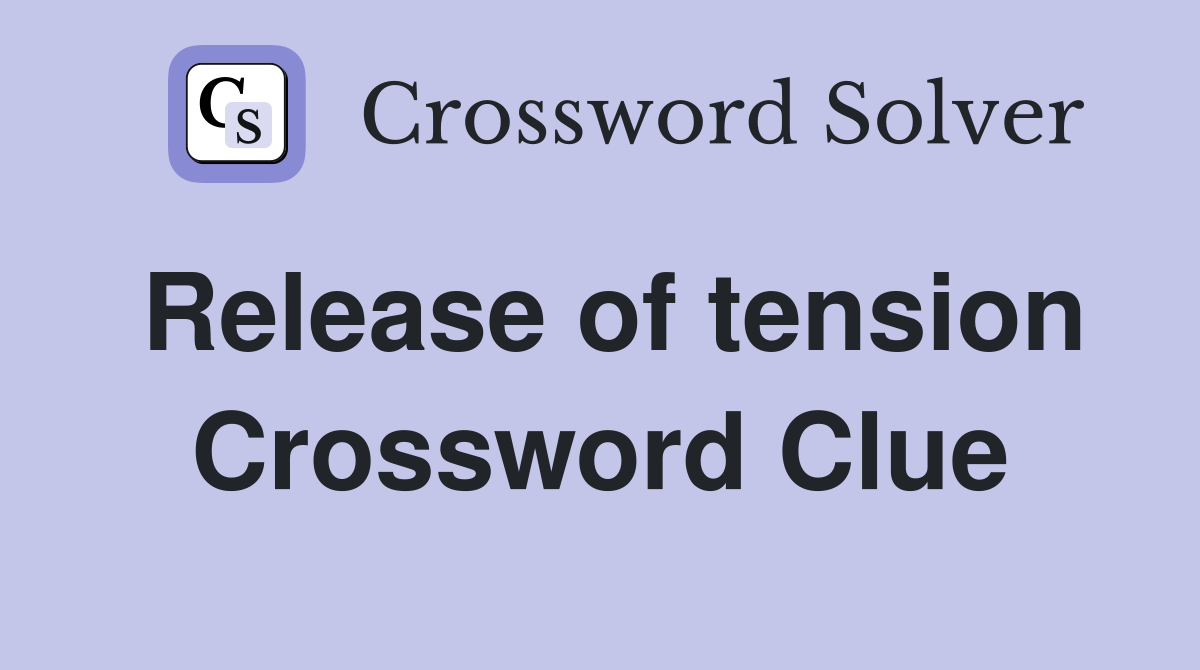 Release of tension Crossword Clue