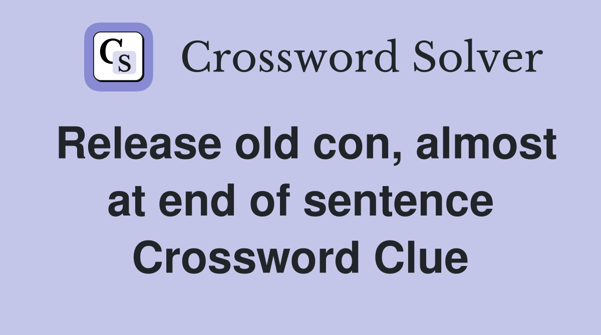 Release old con, almost at end of sentence Crossword Clue