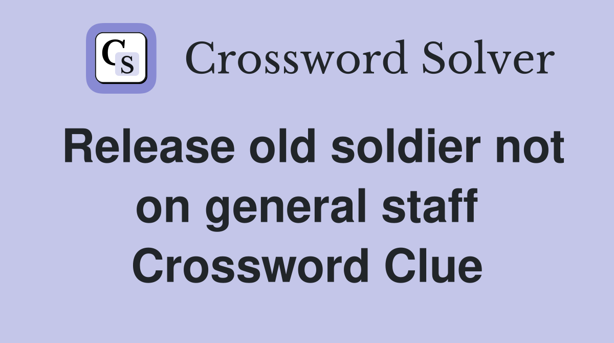 Release old soldier not on general staff Crossword Clue