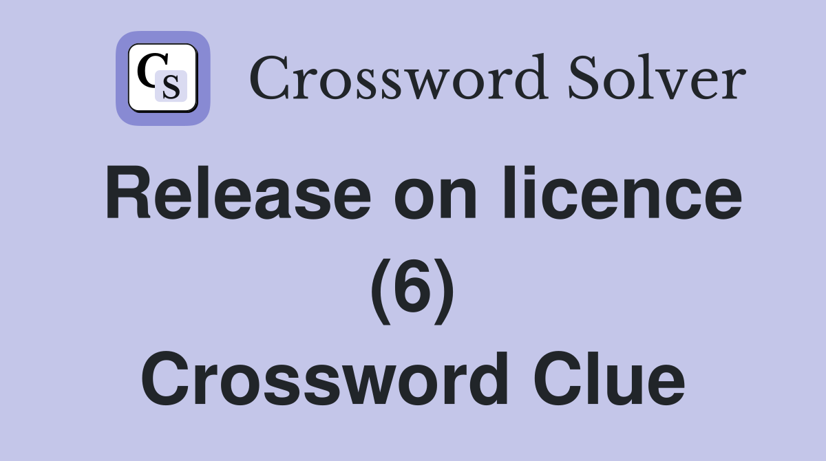 Release on licence (6) Crossword Clue