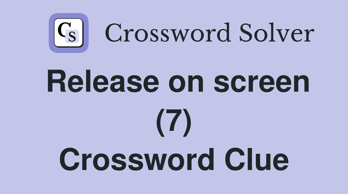 Release on screen (7) Crossword Clue