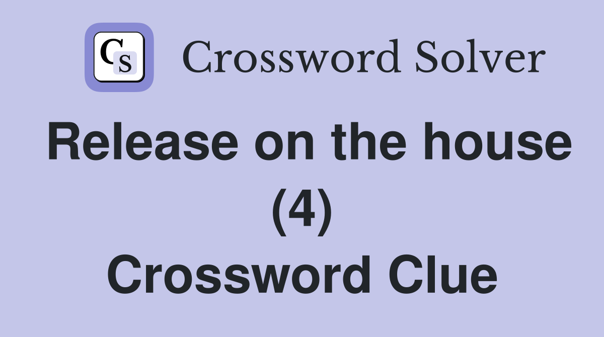Release on the house (4) Crossword Clue