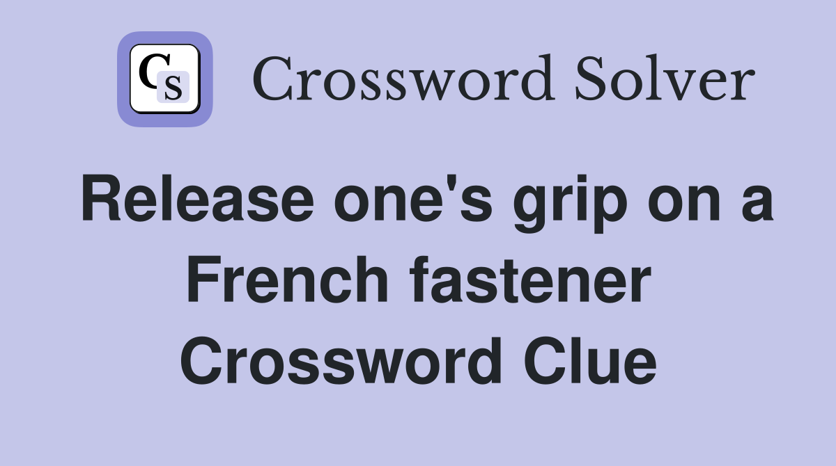 Release one's grip on a French fastener Crossword Clue
