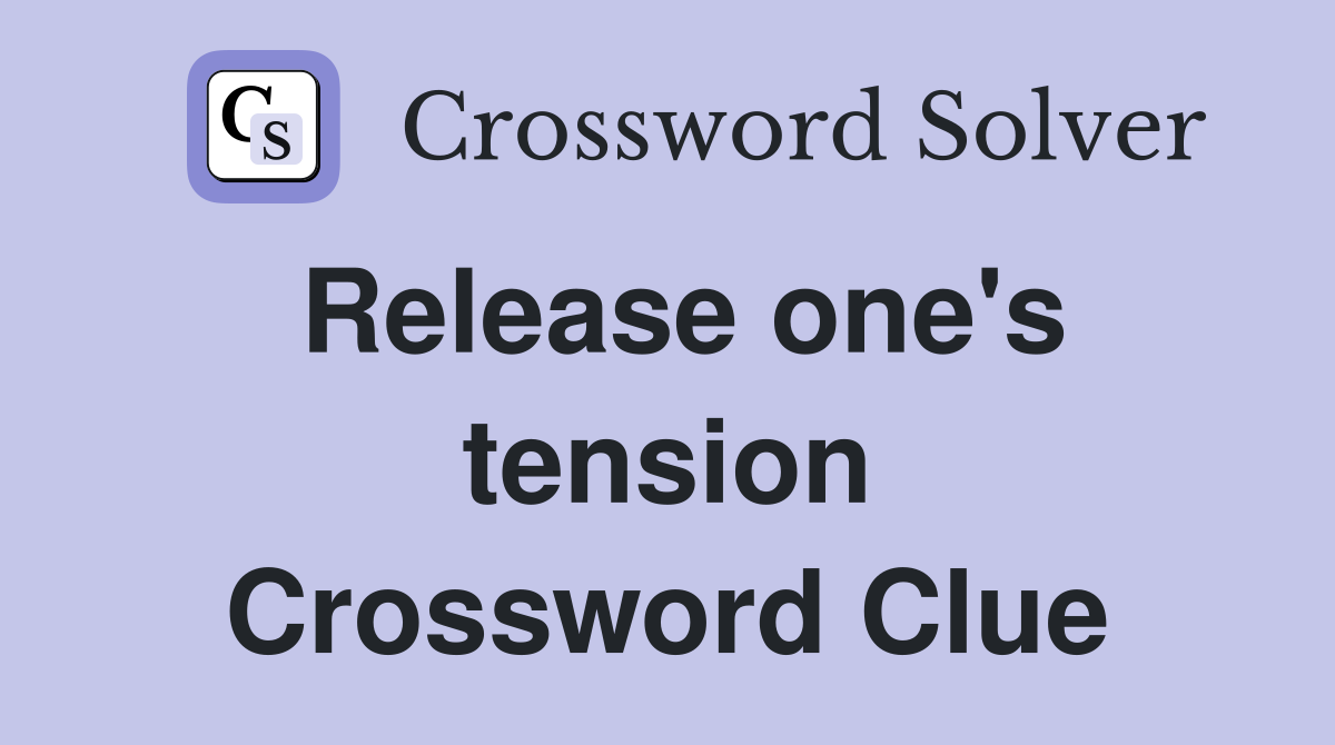 Release one's tension Crossword Clue