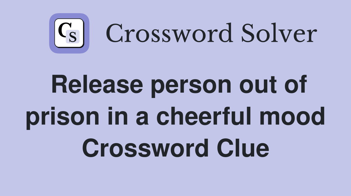 Release person out of prison in a cheerful mood Crossword Clue