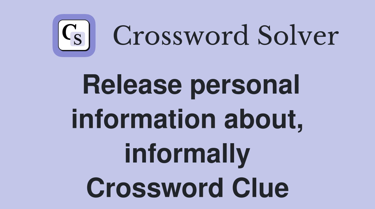 Release personal information about, informally Crossword Clue